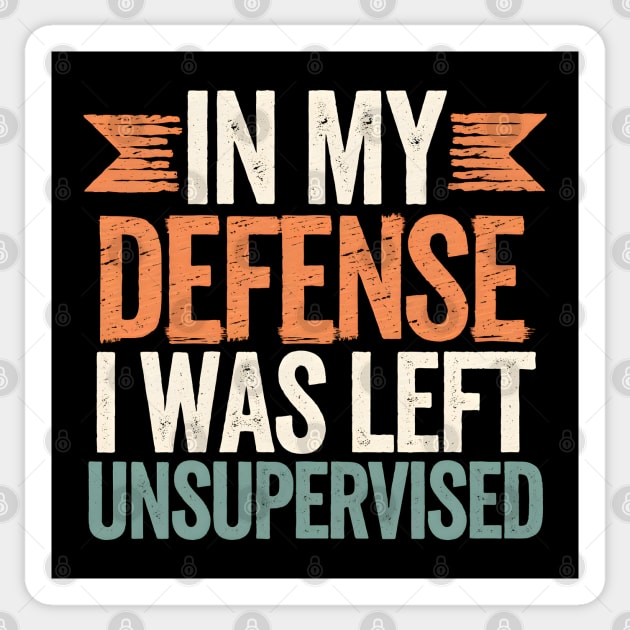 In My Defense I Was Left Unsupervised Sticker by MakerMind8.2